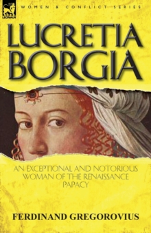 Lucretia Borgia: an Exceptional and Notorious Woman of the Renaissance Papacy