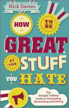 How to Be Great at The Stuff You Hate: The Straight-Talking Guide to Networking, Persuading and Selling