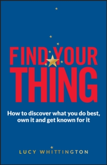 Find Your Thing: How to Discover What You Do Best, Own It and Get Known for It