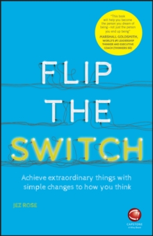 Flip the Switch: Achieve Extraordinary Things with Simple Changes to How You Think