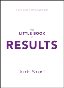 The Little Book of Results: A Quick Guide to Achieving Big Goals