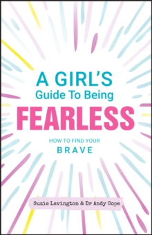 Image for A girl's guide to being fearless  : how to find your brave