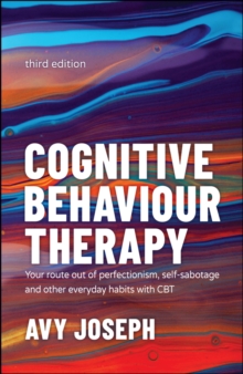 Cognitive Behaviour Therapy: Your Route out of Perfectionism, Self-Sabotage and Other Everyday Habits with CBT