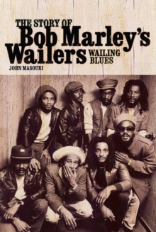 Image for Wailing Blues: The Story of Bob Marley's Wailers