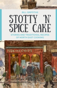 Stotty ‘n’ Spice Cake: Stories and traditional recipes of North East cooking