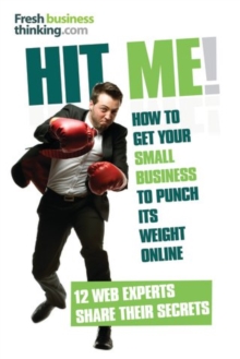 Image for Hit me!: how to get your small business to punch its weight online.