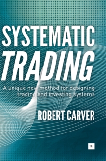 Image for Systematic trading  : a unique new method for designing trading and investing systems