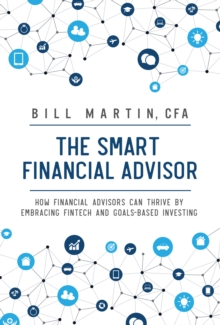 Image for The Smart Financial Advisor: How financial advisors can thrive by embracing fintech and goals-based investing