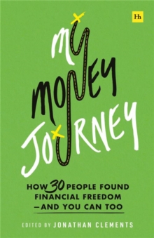 My Money Journey: How 30 People Found Financial Freedom – And You Can Too