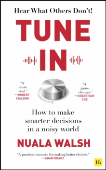 Image for Tune in  : how to make smarter decisions in a noisy world