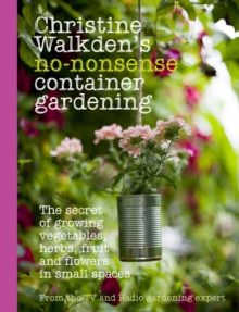 Image for Christine Walkden's no-nonsense container gardening  : the secret of growing vegetables, herbs, fruit and flowers in small spaces
