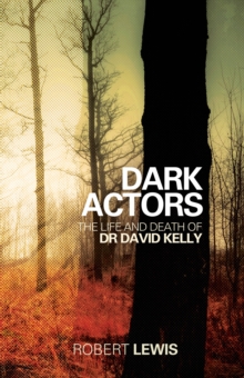 Image for Dark actors  : the life and death of Dr David Kelly