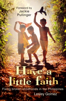 Image for Have a little faith  : fixing broken childhoods in the Philippines