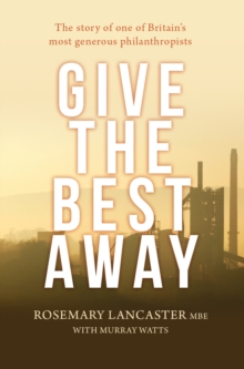 Give the Best Away: The story of one of Britain’s most generous philanthropists