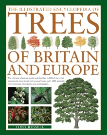 The Illustrated Encyclopedia of Trees of Britain and Europe: The Ultimate Reference Guide and Identifier to 550 of the Most Spectacular, Best-Loved and Unusual Trees, with 1600 Specially Commissioned Illustrations and Photographs