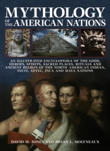 Image for Mythology of the American nations  : an illustrated encyclopedia of gods, heroes, spirits, sacred places, rituals and ancient beliefs of the North American Indian, Inuit, Aztec, Inca and Maya nations