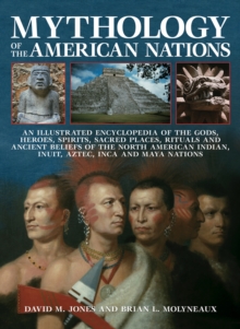 Image for Mythology of the American nations  : an illustrated encyclopedia of gods, heroes, spirits, sacred places, rituals and ancient beliefs of the North American Indian, Inuit, Aztec, Inca and Maya nations