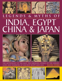 Image for Legends & Myths of India, Egypt, China & Japan : The Mythology of the East: The Fabulous Stories of the Heroes, Gods and Warriors of Ancient Egypt and Asia