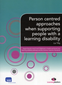 Image for Person centred approaches when supporting people with a learning disability  : supporting the Level 2 and 3 Diplomas in Health and Social Care (Learning Disability Pathway) and the Common Induction S