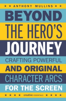 Beyond the Hero’s Journey: Crafting Powerful and Original Character Arcs for the Screen