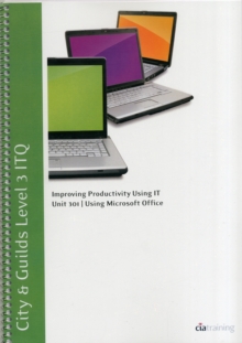 Image for City & Guilds Level 3 ITQ - Unit 301 - Improving Productivity Using IT Using Microsoft Office