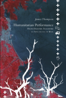Image for Humanitarian performance  : from disaster tragedies to spectacles of war