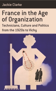 Image for France in the age of organization: factory, home and nation from the 1920s to Vichy