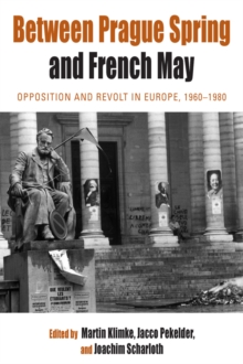 Image for Between Prague spring and French May: opposition and revolt in Europe, 1960-1980