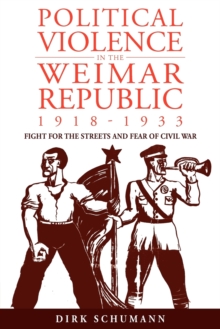 Image for Political violence in the Weimar Republic, 1918-1933  : fight for the streets and fear of civil war