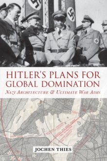 Image for Hitler's plans for global domination: Nazi architecture and ultimate war aims