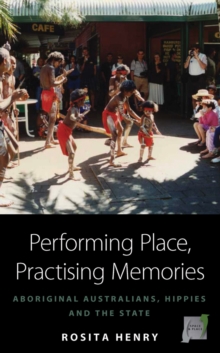 Image for Performing place, practising memories: aboriginal Australians, hippies and the state