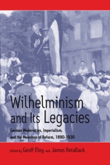 Image for Wilhelminism and its legacies: German modernities, Imperialism, and the meanings of reform 1890-1930