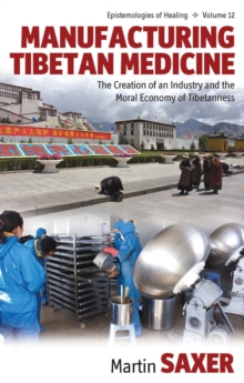 Image for Manufacturing Tibetan medicine: the creation of an industry and the moral economy of Tibetanness