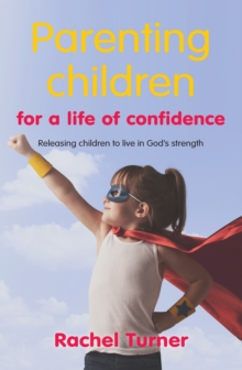Image for Parenting children for a life of confidence  : releasing children to be who they were designed to be