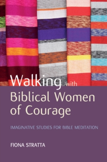 Image for Walking with biblical women of courage  : imaginative studies for Bible meditation