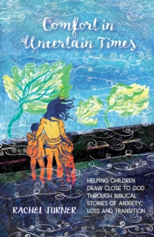 Image for Comfort in Uncertain Times : Helping children draw close to God through biblical stories of anxiety, loss and transition