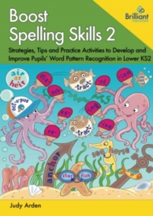 Boost Spelling Skills 2: Strategies, Tips and Practice Activities to Develop and Improve Pupils’ Word Pattern Recognition in Lower KS2