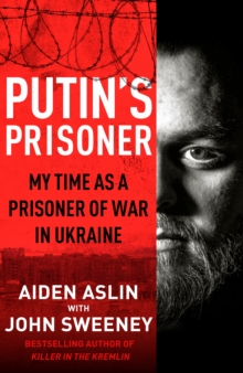 Putin’s Prisoner: My Time as a Prisoner of War in Ukraine