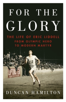 Image for For the glory  : the life of Eric Liddell