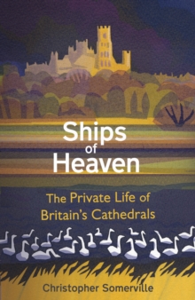 Image for Ships of heaven  : the private life of Britain's cathedrals
