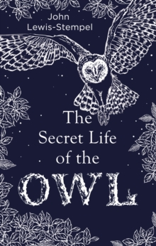 The Secret Life of the Owl: a beautifully illustrated and lyrical celebration of this mythical creature from bestselling and prize-winning author John Lewis-Stempel