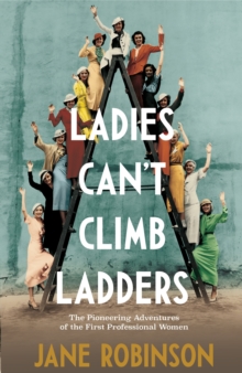 Image for Ladies can't climb ladders : the pioneering adventures of the first professional women
