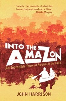 Image for Into the Amazon: an incredible story of survival in the jungle
