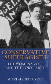 Image for Conservative Suffragists: the women's vote and the Tory Party
