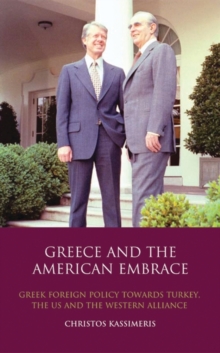Image for Greece and the American embrace: Greek foreign policy towards Turkey, the US and the Western alliance