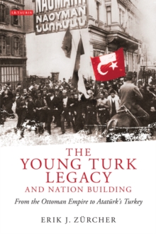 Image for The young Turk legacy and the national awakening: from the Ottoman Empire to Ataturk's Turkey