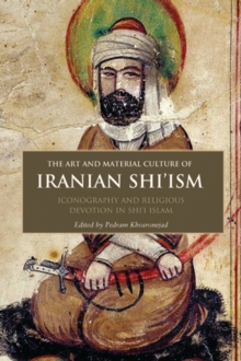 Image for The art and material culture of Iranian Shi'ism: iconography and religious devotion in Shi'i Islam