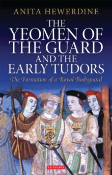 Image for The Yeomen of the Guard and the early Tudors: the formation of a royal bodyguard