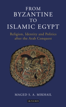 Image for From Byzantine to Islamic Egypt: religion, identity and politics after the Arab conquest