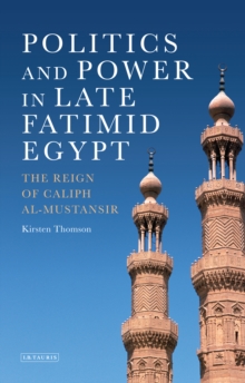 Image for Politics and Power in Late Fatimid Egypt: The Reign of Caliph al-Mustansir